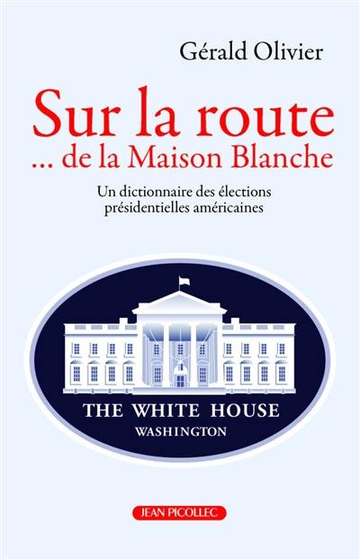 Sur la route... de la Maison Blanche : un dictionnaire des élections présidentielles américaines