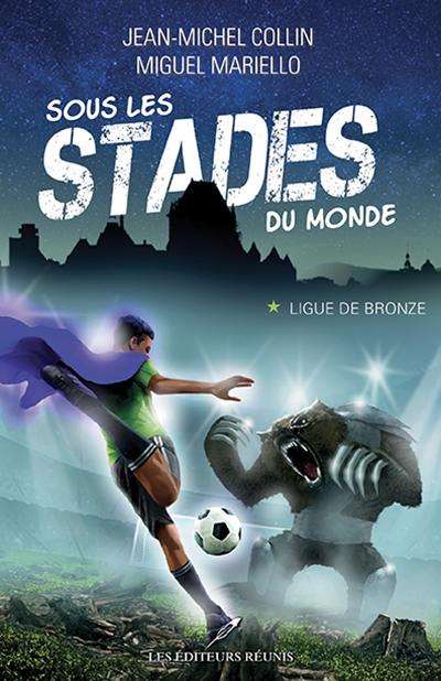 Sous les stades du monde. Vol. 1. Ligue de bronze