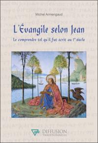 L'Evangile selon Jean : le comprendre tel qu'il fut écrit au 1er siècle