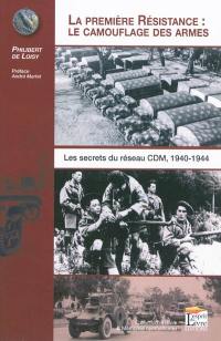 La première Résistance : le camouflage des armes : les secrets du réseau CDM, 1940-1944