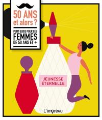 50 ans et alors ? : petit guide pour les femmes de 50 ans et +