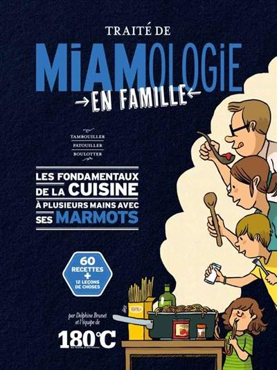 Traité de miamologie en famille : tambouiller, patouiller, boulotter : les fondamentaux de la cuisine à plusieurs mains avec ses marmots, 60 recettes  + 12 leçons de choses