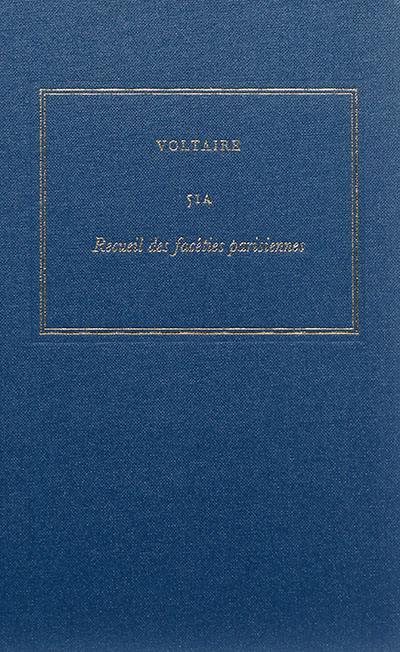 Les oeuvres complètes de Voltaire. Vol. 51A. Recueil des facéties parisiennes