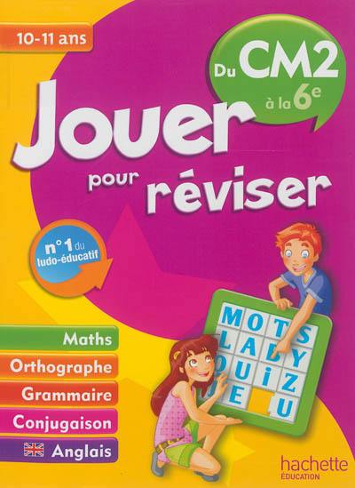 Jouer pour réviser, du CM2 à la 6e, 10-11 ans : maths, orthographe, grammaire, conjugaison, anglais