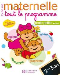 Toute ma maternelle, toute petite section, 2-3 ans : tout le programme : logique, observation, découverte, graphisme