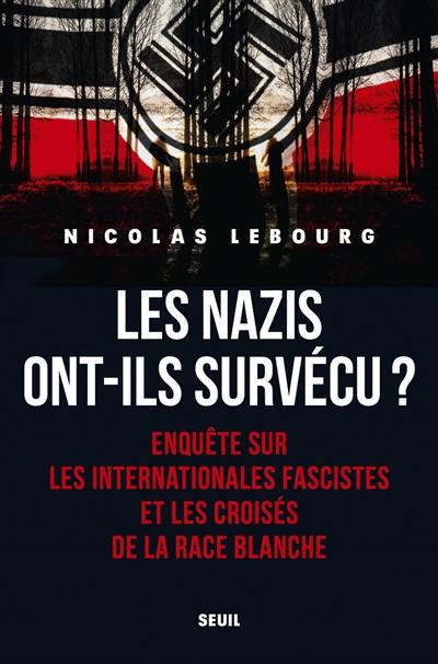 Les nazis ont-ils survécu ? : enquête sur les Internationales fascistes et les croisés de la race blanche