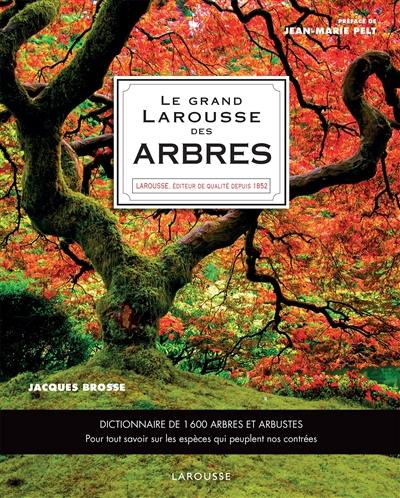 Le grand Larousse des arbres : dictionnaire de 1.600 arbres et arbustes : botanique, mythologies, histoire, pour tout savoir sur les espèces qui peuplent nos contrées