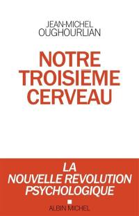 Notre troisième cerveau : la nouvelle révolution psychologique