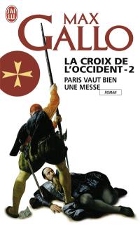 La croix de l'Occident. Vol. 2. Paris vaut bien une messe