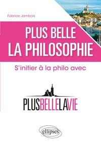 Plus belle la philosophie : s'initier à la philo avec Plus belle la vie