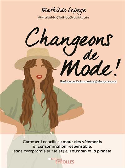 Changeons de mode ! : comment concilier amour des vêtements et consommation responsable, sans compromis sur le style, l'humain et la planète