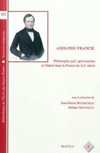 Adolphe Franck : philosophe juif, spiritualiste et libéral dans la France du XIXe siècle : actes du colloque tenu à l'Institut de France le 31 mai 2010