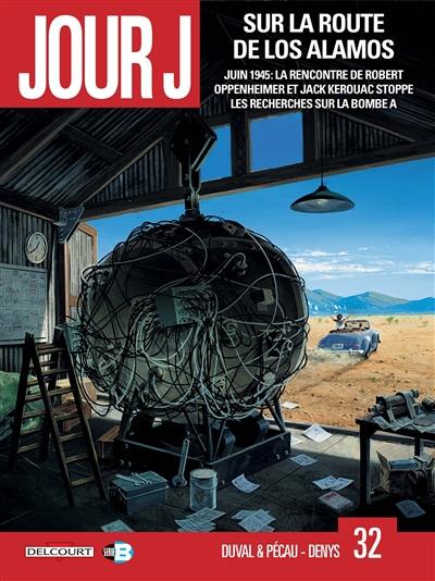 Jour J. Vol. 32. Sur la route de Los Alamos. Juin 1945, la rencontre de Robert Oppenheimer et Jack Kerouac stoppe les recherches sur la bombe A