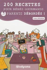 200 recettes pour bébés gourmands et... parents débordés !