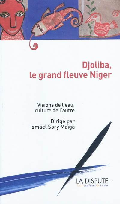 Djoliba, le grand fleuve Niger : visions de l'eau, culture de l'autre