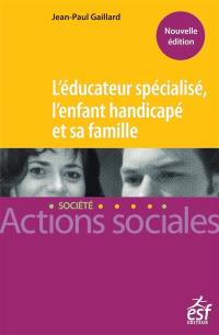 L'éducateur spécialisé, l'enfant handicapé et sa famille : manuel à l'usage des professionnels de l'éducation spécialisée des familles