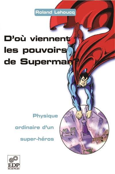 D'où viennent les pouvoirs de Superman ? : physique ordinaire d'un super-héros