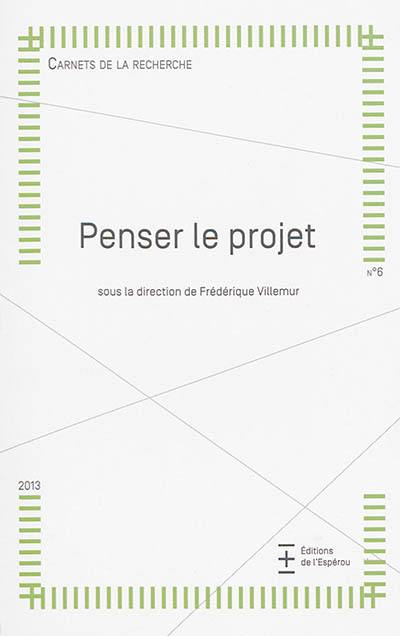 Carnets de la recherche, n° 6. Penser le projet