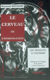 Le cerveau de l'hominisation : du primate à l'homme : naissance du langage, de la pensée et de la conscience