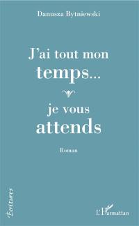 J'ai tout mon temps... : je vous attends