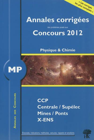 MP physique et chimie : annales corrigées des problèmes posés aux concours 2012 : CCP, Centrale-Supélec, Mines-Ponts, X-ENS