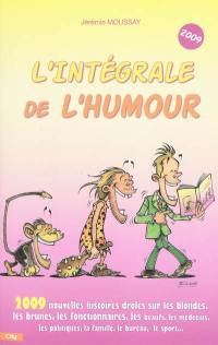 L'intégrale de l'humour 2009 : 2.009 nouvelles histoires drôles sur les blondes, les brunes, les fonctionnaires, les beaufs, les médecins, les politiques, la famille, le bureau, le sport...