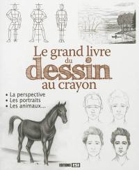 Le grand livre du dessin au crayon : la perspective, les portraits, les animaux...