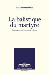 La balistique du martyre : comprendre le terrorisme suicide