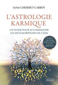 L'astrologie karmique, un guide pour accompagner les métamorphoses de l'âme : décodez votre thème natal et accédez à vos vies antérieures