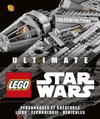 Lego Star Wars : ultimate : personnages et créatures, lieux, technologie, véhicules