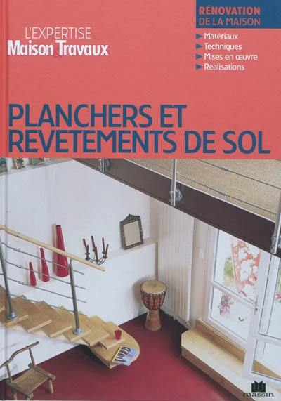 Planchers & revêtements de sol : rénovation de la maison : matériaux, techniques, mises en oeuvre, réalisation