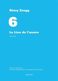 Ecrits complets : textes, entretiens, conférences, lettres. Vol. 06. Le lieu de l'oeuvre : 1982-1993