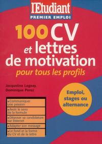 100 CV et lettres de motivation pour tous les profils : communiquer une passion ; avoir le sens de la formule ; déposer sa candidature sur Internet ; adapter son message ; le fond et la forme du CV et de la lettre