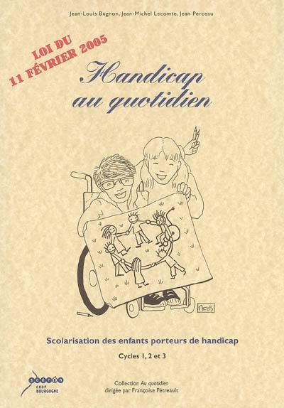 Handicap au quotidien : scolarisation des enfants porteurs de handicap : cycles 1, 2 et 3