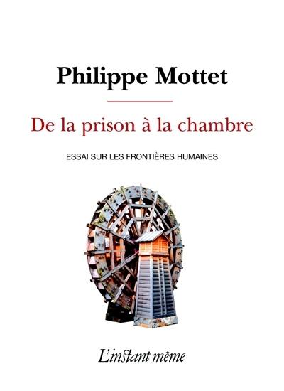 De la prison à la chambre : essai sur les frontières humaines