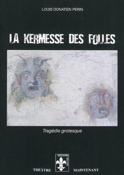 La kermesse des folles : tragédie grotesque en trois moments conclusifs