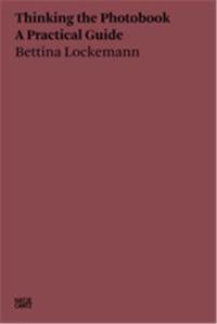 Bettina Lockemann Thinking the Photobook. A Practical Guide