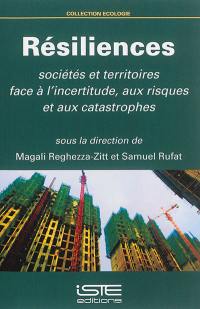 Résiliences : sociétés et territoires face à l'incertitude, aux risques et aux catastrophes