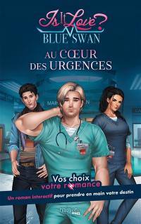 Is it love? : vos choix, votre romance. Blue swan : au coeur des urgences