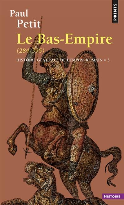 Histoire générale de l'Empire romain. Vol. 3. Le Bas-Empire : 284-395