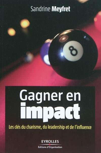 Gagner en impact : les clés du charisme, du leadership et de l'influence