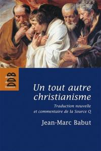 Un tout autre christianisme : traduction nouvelle et commentaire de la Source Q