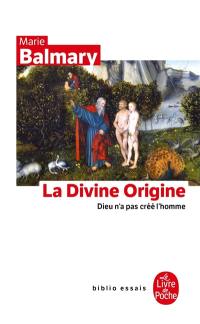 La divine origine : Dieu n'a pas créé l'homme