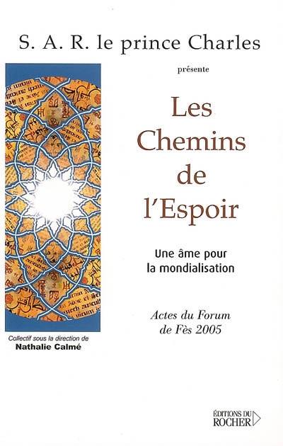 Les chemins de l'espoir : une âme pour la mondialisation : actes du forum de Fès 2005