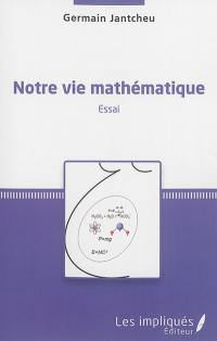 Notre vie mathématique : essai