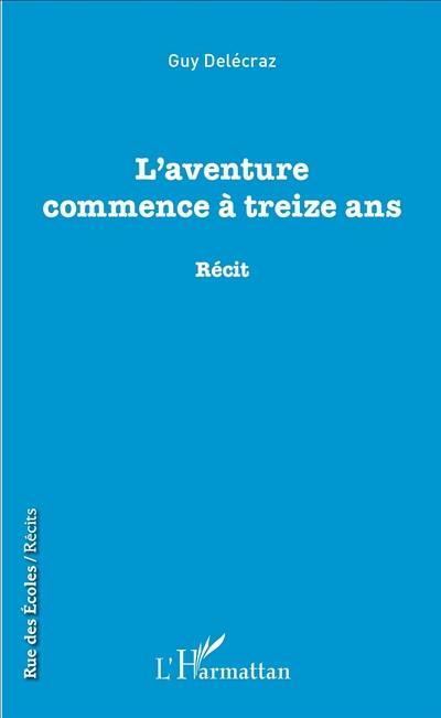 L'aventure commence à treize ans : récit