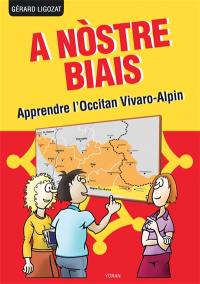 A nostre biais : apprendre l'occitan vivaro-alpin parlé dans les Alpes du Sud, la Drôme et l'Ardèche