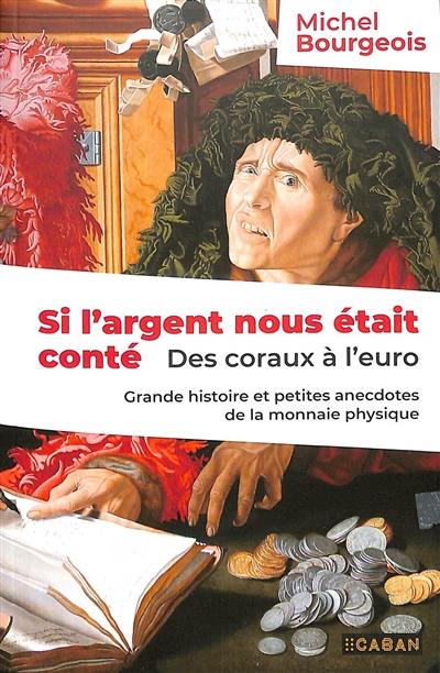 Si l'argent nous était conté : des coraux à l'euro : grande histoire et petites anecdotes de la monnaie physique