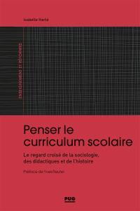 Penser le curriculum scolaire : le regard croisé de la sociologie, des didactiques et de l'histoire