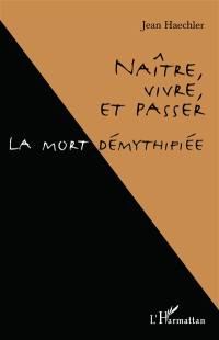 Naître, vivre et passer : la mort démythifiée